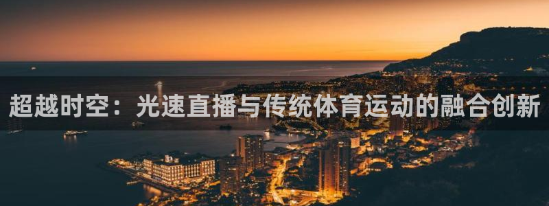 超越时空：光速直播与传统体育运动的融合创新